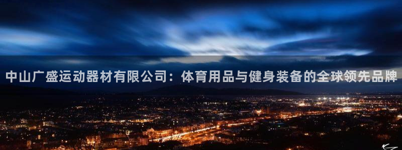 凯捷体育软件：中山广盛运动器材有限公司：体育用品与健身装备的