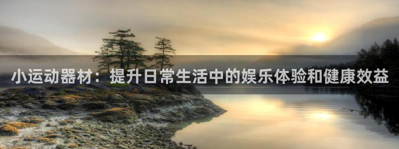 凯捷体育集团：小运动器材：提升日常生活中的娱乐体验和健康效益