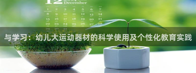 凯捷体育神州：与学习：幼儿大运动器材的科学使用及个性