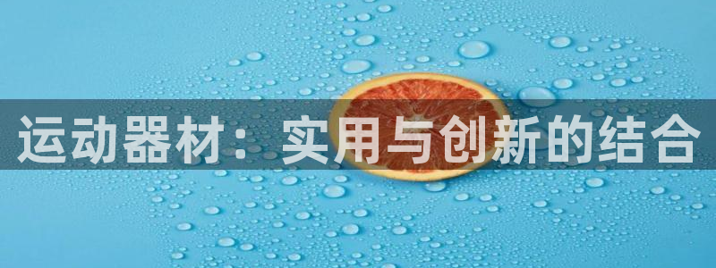 凯捷体育招商电话号码是多少：运动器材：实用与创新的结合