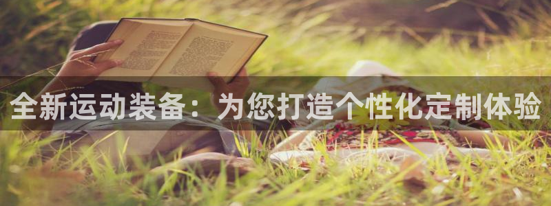 凯捷体育娱乐：全新运动装备：为您打造个性化定制体验