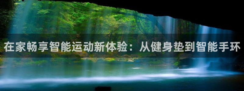 凯捷体育平台注册流程视频：在家畅享智能运动新体验：从健身垫到