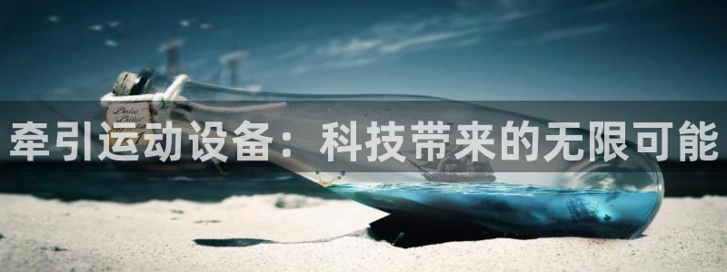 凯捷体育娱乐首页网站大全：牵引运动设备：科技带来的无限可能