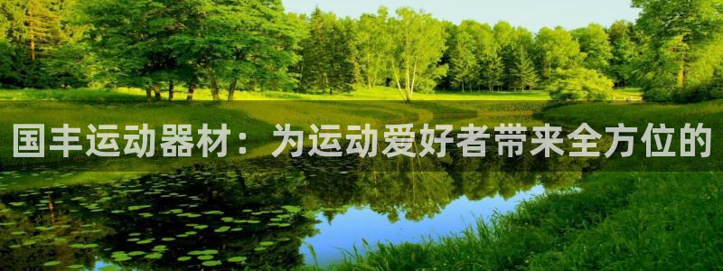 凯捷体育娱乐下载：国丰运动器材：为运动爱好者带来全方位的