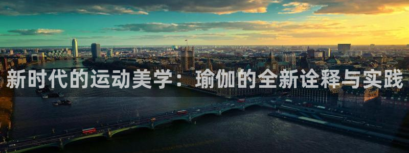 凯捷体育平台注册要钱吗：新时代的运动美学：瑜伽的全新