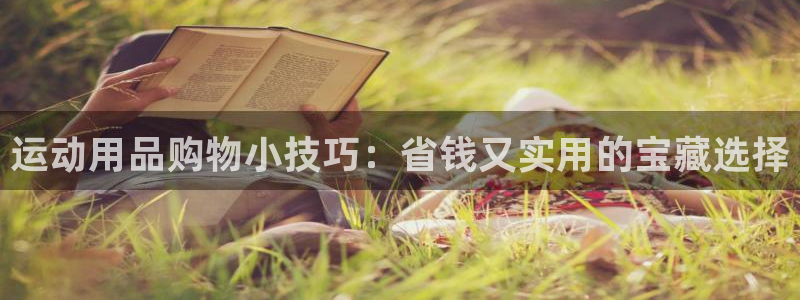 凯捷体育注册：运动用品购物小技巧：省钱又实用的宝藏选择