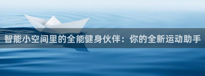 凯捷体育科技：智能小空间里的全能健身伙伴：你的全新运